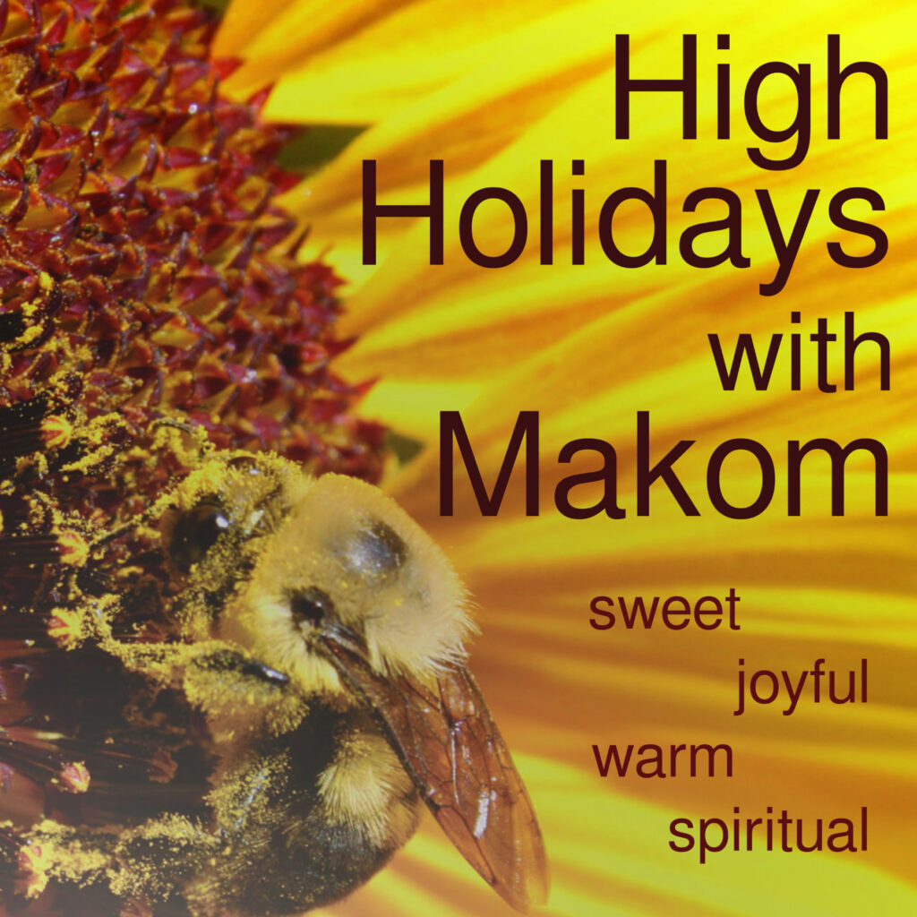 Honeybee on bright yellow sunflower. Text reads "High Holidays with Makom: sweet, joyful, warm, spiritual"